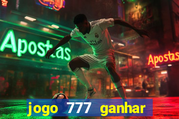 jogo 777 ganhar dinheiro de verdade